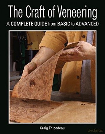 Craft of Veneering: A Complete Guide from Basic to Advanced - Craig Thibodeau [KSIĄŻKA]