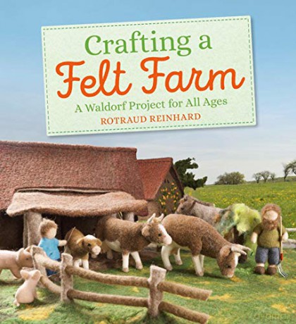 Crafting a Felt Farm: A Waldorf Project for All Ages - Rotraud Reinhard [KSIĄŻKA]