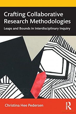 Crafting Collaborative Research Methodologies: Leaps and Bounds in Interdisciplinary Inquiry - Christina Hee Pedersen [KSIĄŻKA]