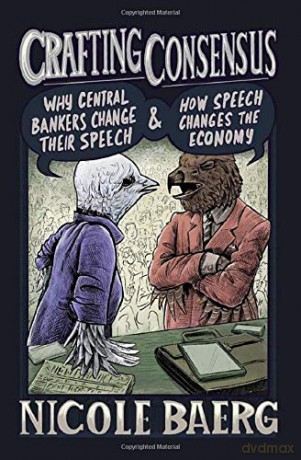 Crafting Consensus: Why Central Bankers Change Their Speech and How Speech Changes the Economy - Nicole Baerg [KSIĄŻKA]