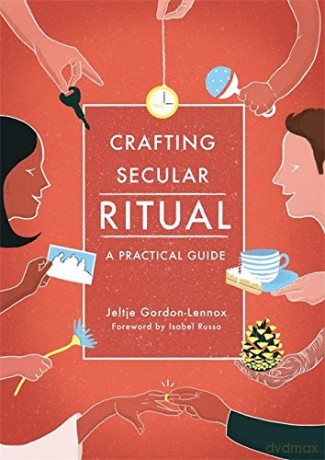 Crafting Secular Ritual: A Practical Guide - Jeltje Gordon-Lennox. Foreword by Isabel Russo [KSIĄŻKA]