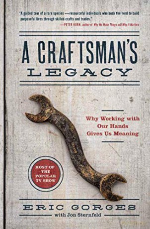 Craftsman's Legacy, A: Why Working with Our Hands Gives Us Meaning - Eric Gorges [KSIĄŻKA]
