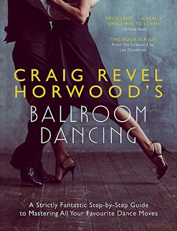 Craig Revel Horwood's Ballroom Dancing: A Strictly Fantastic Step-by-Step Guide to Mastering All Your Favourite Dance Moves (Teach Yourself General) - Craig Revel Horwood [KSIĄŻKA]