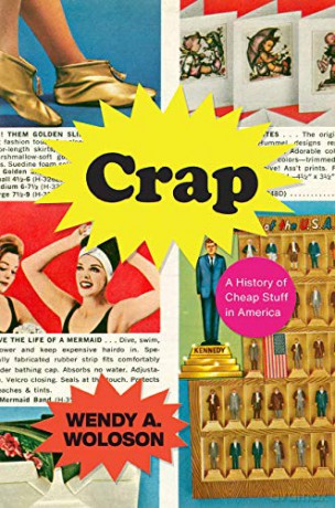 Crap - A History of Cheap Stuff in America - Wendy A. Woloson [KSIĄŻKA]