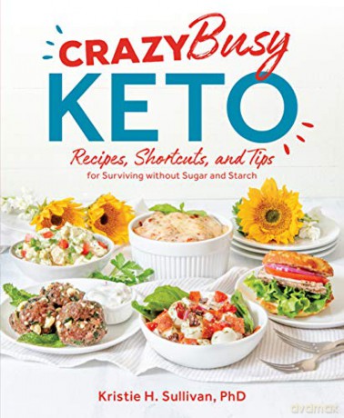 Crazy Busy Keto: Recipes, Shortcuts, and Tips for Surviving without Sugar and Starch - Kristie Sullivan [KSIĄŻKA]
