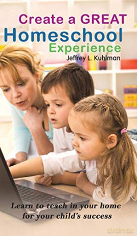Create a Great Homeschool Experience:Learn to teach in your home for your child's success - Jeffrey L. Kuhlman [KSIĄŻKA]