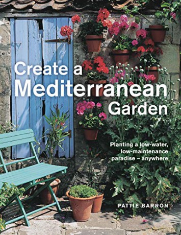 Create a Mediterranean Garden: Planting a low-water, low-maintenance paradise - anywhere - Pattie Barron [KSIĄŻKA]