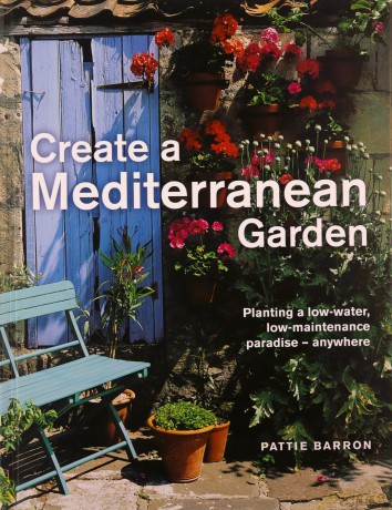 Create a Mediterranean Garden: Planting a low-water, low-maintenance paradise - anywhere - Pattie Barron [KSIĄŻKA]