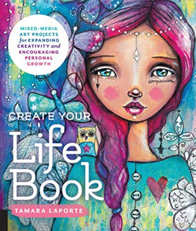 Create Your Life Book: Mixed-Media Art Projects for Expanding Creativity and Encouraging Personal Growth - Tamara Laporte [KSIĄŻKA]