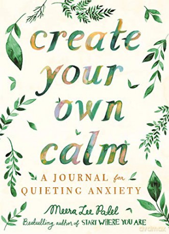 Create Your Own Calm: A Journal for Quieting Anxiety - Meera Lee Patel [KSIĄŻKA]