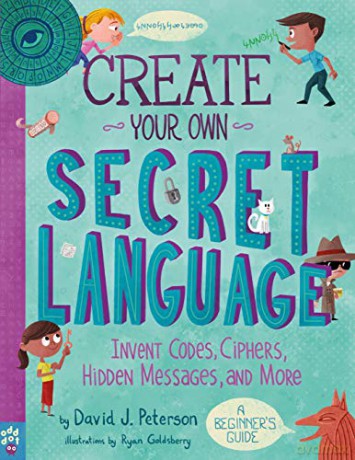 Create Your Own Secret Language: Invent Codes, Ciphers, Hidden Messages, and More - J., David Peterson [KSIĄŻKA]