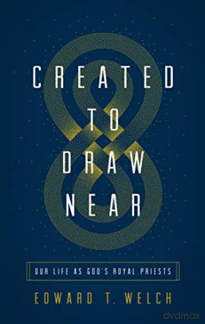 Created to Draw Near: Our Life as God's Royal Priests - Edward T. Welch [KSIĄŻKA]