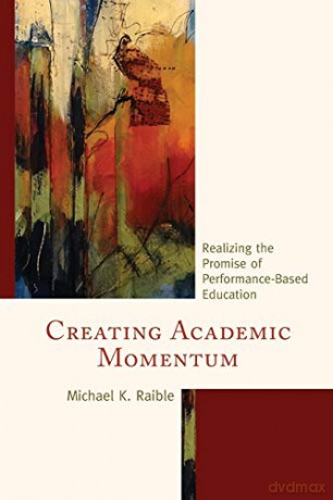 Creating Academic Momentum: Realizing the Promise of Performance-Based Education - Michael Raible [KSIĄŻKA]