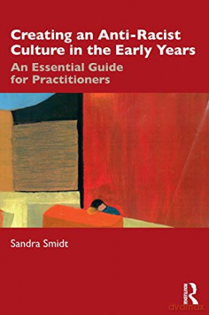 Creating an Anti-Racist Culture in the Early Years: An Essential Guide for Practitioners - Sandra Smidt [KSIĄŻKA]