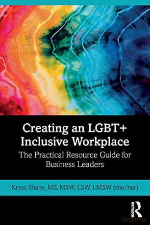 Creating an LGBT+ Inclusive Workplace: The Practical Resource Guide for Business Leaders - Kryss Shane [KSIĄŻKA]