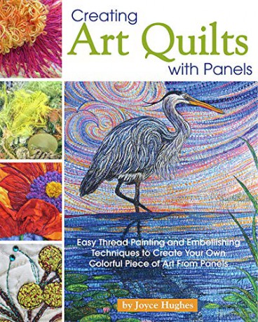 Creating Art Quilts with Panels: Easy Thread Painting and Embellishing Techniques to Create Your Own Colorful Piece of Art From Panels (Landauer) Stunning Pictorial Quilts with Step-by-Step Photos - Joyce Hughes [KSIĄŻKA]
