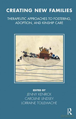 Creating New Families: Therapeutic Approaches to Fostering, Adoption and Kinship Care (Tavistock Clinic Series) - Jenny Kenrick [KSIĄŻKA]