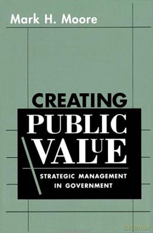 Creating Public Value: Strategic Management in Government - MH Moore [KSIĄŻKA]