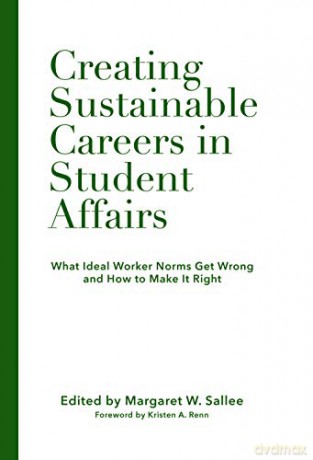 Creating Sustainable Careers in Student Affairs: What Ideal Worker Norms Get Wrong and How to Make it Right - Margaret W. Sallee [KSIĄŻKA]