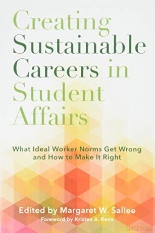 Creating Sustainable Careers in Student Affairs: What Ideal Worker Norms Get Wrong and How to Make it Right - Margaret W. Sallee [KSIĄŻKA]