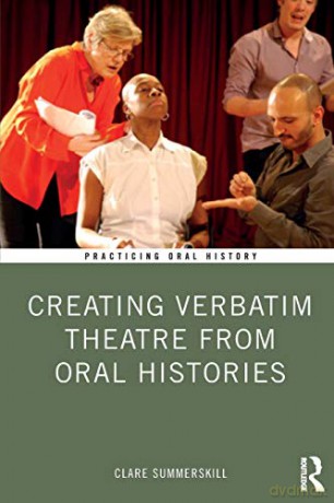 Creating Verbatim Theatre from Oral Histories (Practicing Oral History) - Clare Summerskill [KSIĄŻKA]