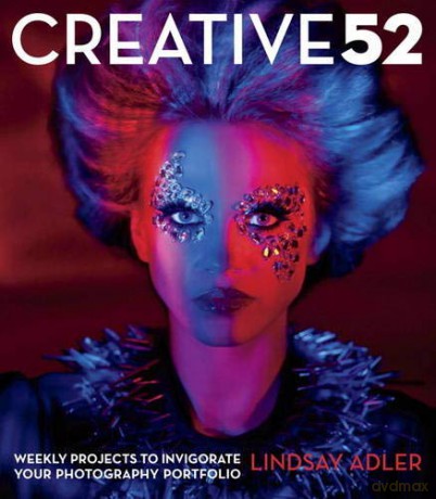 Creative 52: Weekly Projects to Invigorate Your Photography Portfolio - Lindsay Adler Adler [KSIĄŻKA]