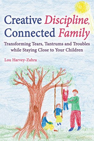 Creative Discipline, Connected Family: Transforming Tears, Tantrums and Troubles While Staying Close to Your Children - Lou Harvey-Zahra [KSIĄŻKA]
