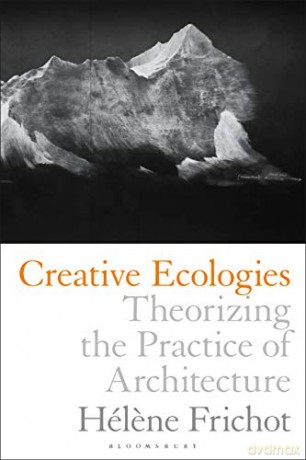 Creative Ecologies: Theorizing the Practice of Architecture - Hélene Frichot [KSIĄŻKA]