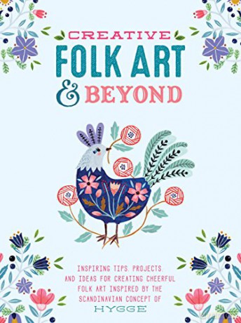 Creative Folk Art and Beyond: Inspiring tips, projects, and ideas for creating cheerful folk art inspired by the Scandinavian concept of hygge (Creative...and Beyond) - Flora Waycott [KSIĄŻKA]