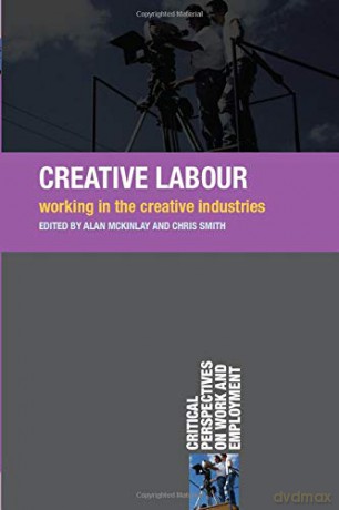 Creative Labour: Working in the Creative Industries (Critical Perspectives on Work and Employment) - Alan McKinlay [KSIĄŻKA]