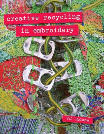 Creative Recycling in Embroidery - Val Holmes [KSIĄŻKA]