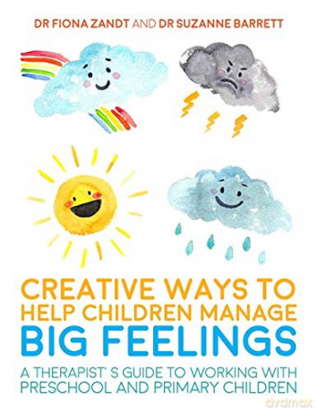 Creative Ways to Help Children Manage BIG Feelings: A Therapist's Guide to Working with Preschool and Primary Children - Dr Fiona Zandt and Dr Suzanne Barrett. Foreword by Associate Professor Lesley Bretherton [KSIĄŻKA]