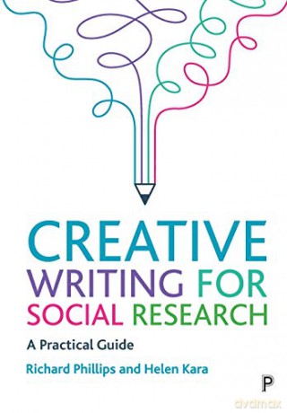 Creative Writing for Social Research: A Practical Guide - Richard Phillips [KSIĄŻKA]