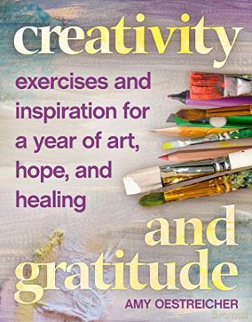 Creativity and Gratitude: Exercises and Inspiration for a Year of Art, Hope, and Healing - Amy Oestreicher [KSIĄŻKA]