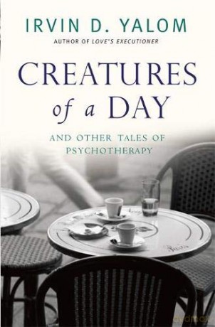 Creatures of a Day: And Other Tales of Psychotherapy - Irvin Yalom [KSIĄŻKA]