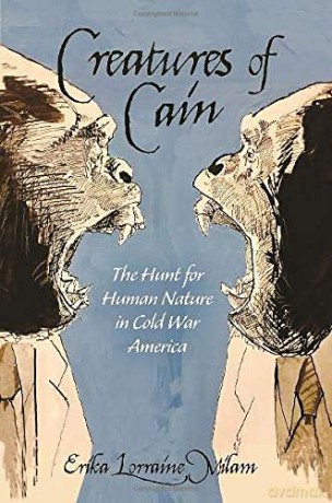 Creatures of Cain: The Hunt for Human Nature in Cold War America - Erika Lorraine Milam [KSIĄŻKA]