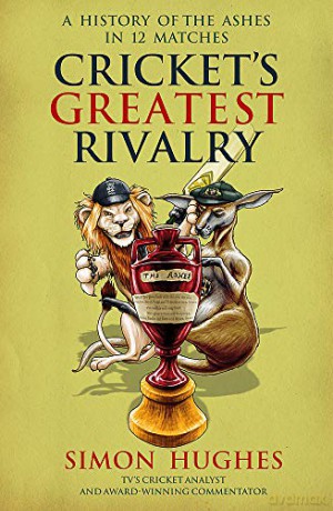 Cricket's Greatest Rivalry: A History of The Ashes in 12 Matches - Simon Hughes [KSIĄŻKA]