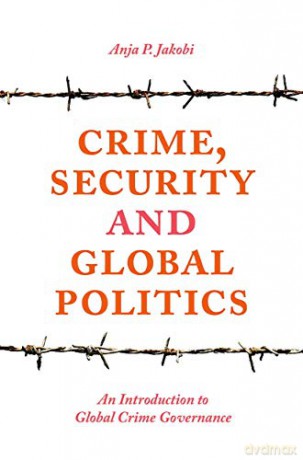 Crime, Security and Global Politics: An Introduction to Global Crime Governance - Anja P. Jakobi [KSIĄŻKA]