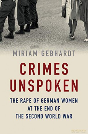 Crimes Unspoken: The Rape of German Women at the End of the Second World War - Miriam Gebhardt [KSIĄŻKA]