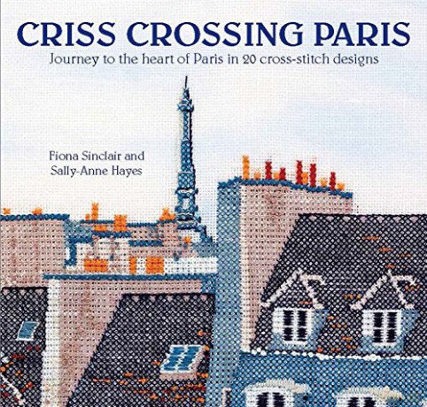 Criss-Crossing Paris: Journey to the heart of Paris in 20 cross-stitch designs - Fiona Sinclair [KSIĄŻKA]