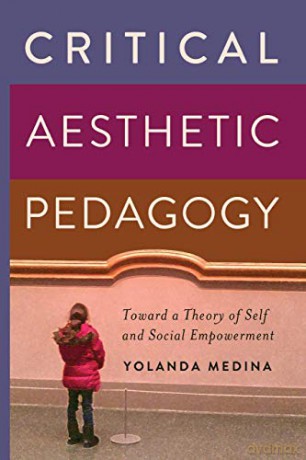 Critical Aesthetic Pedagogy; Toward a Theory of Self and Social Empowerment (New Literacies and Digital Epistemologies) - Yolanda Medina [KSIĄŻKA]