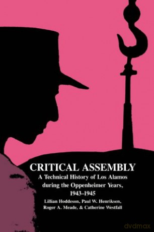 Critical Assembly: A Technical History of Los Alamos during the Oppenheimer Years, 1943-1945 - Hoddeson et al [KSIĄŻKA]