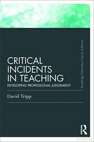 Critical Incidents in Teaching (Classic Edition): Developing professional judgement (Routledge Education Classic Edition) - David Tripp [KSIĄŻKA]