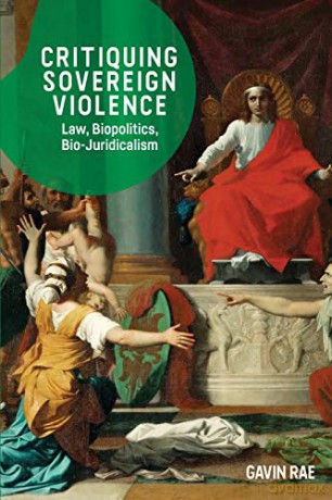 Critiquing Sovereign Violence: Law, Biopolitics and Bio-Juridicalism - Gavin Rae [KSIĄŻKA]