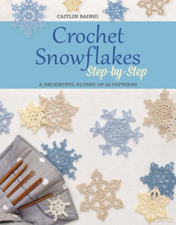Crochet Snowflakes Step-by-Step: A delightful flurry of 40 patterns - Caitlin Sainio [KSIĄŻKA]