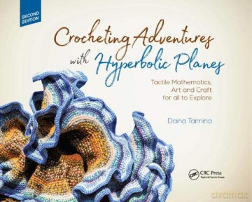 Crocheting Adventures with Hyperbolic Planes: Tactile Mathematics, Art and Craft for all to Explore, Second Edition - Daina Taimina [KSIĄŻKA]