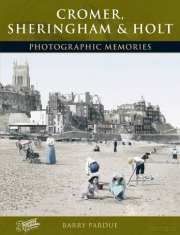 Cromer, Sheringham and Holt: Photographic Memories (Photographic Memories S.) - Barry Pardue [KSIĄŻKA]