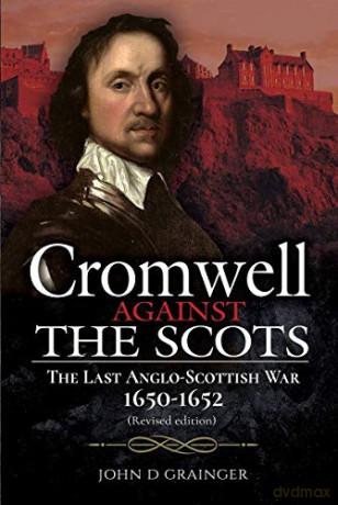 Cromwell Against the Scots: The Last Anglo-Scottish War 1650-1652 (Revised edition) - John D Grainger [KSIĄŻKA]