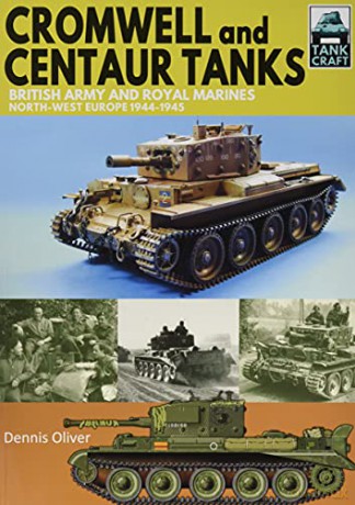 Cromwell and Centaur Tanks: British Army and Royal Marines, North-west Europe 1944-1945: 16 (Tank Craft) - Dennis Oliver [KSIĄŻKA]