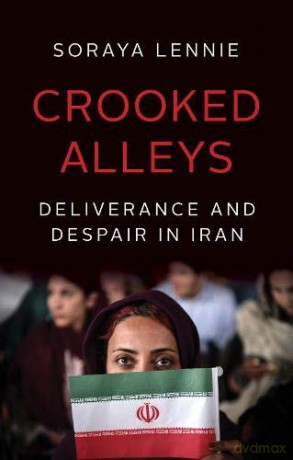Crooked Alleys: Deliverance and Despair in Iran - Soraya Lennie [KSIĄŻKA]